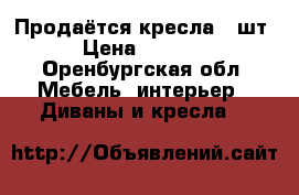 Продаётся кресла 2 шт › Цена ­ 2 000 - Оренбургская обл. Мебель, интерьер » Диваны и кресла   